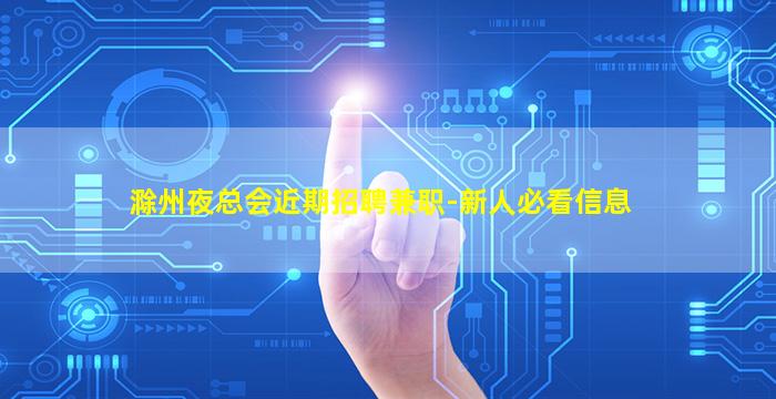 滁州夜总会近期招聘兼职-新人必看信息